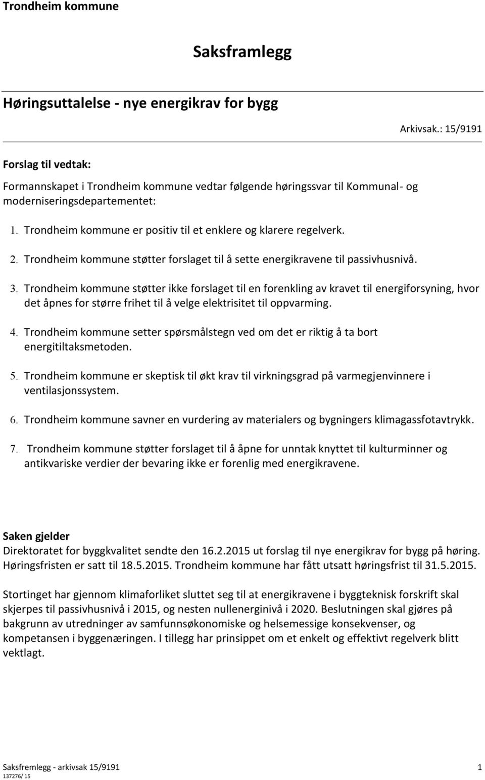 Trondheim kommune er positiv til et enklere og klarere regelverk. 2. Trondheim kommune støtter forslaget til å sette energikravene til passivhusnivå. 3.