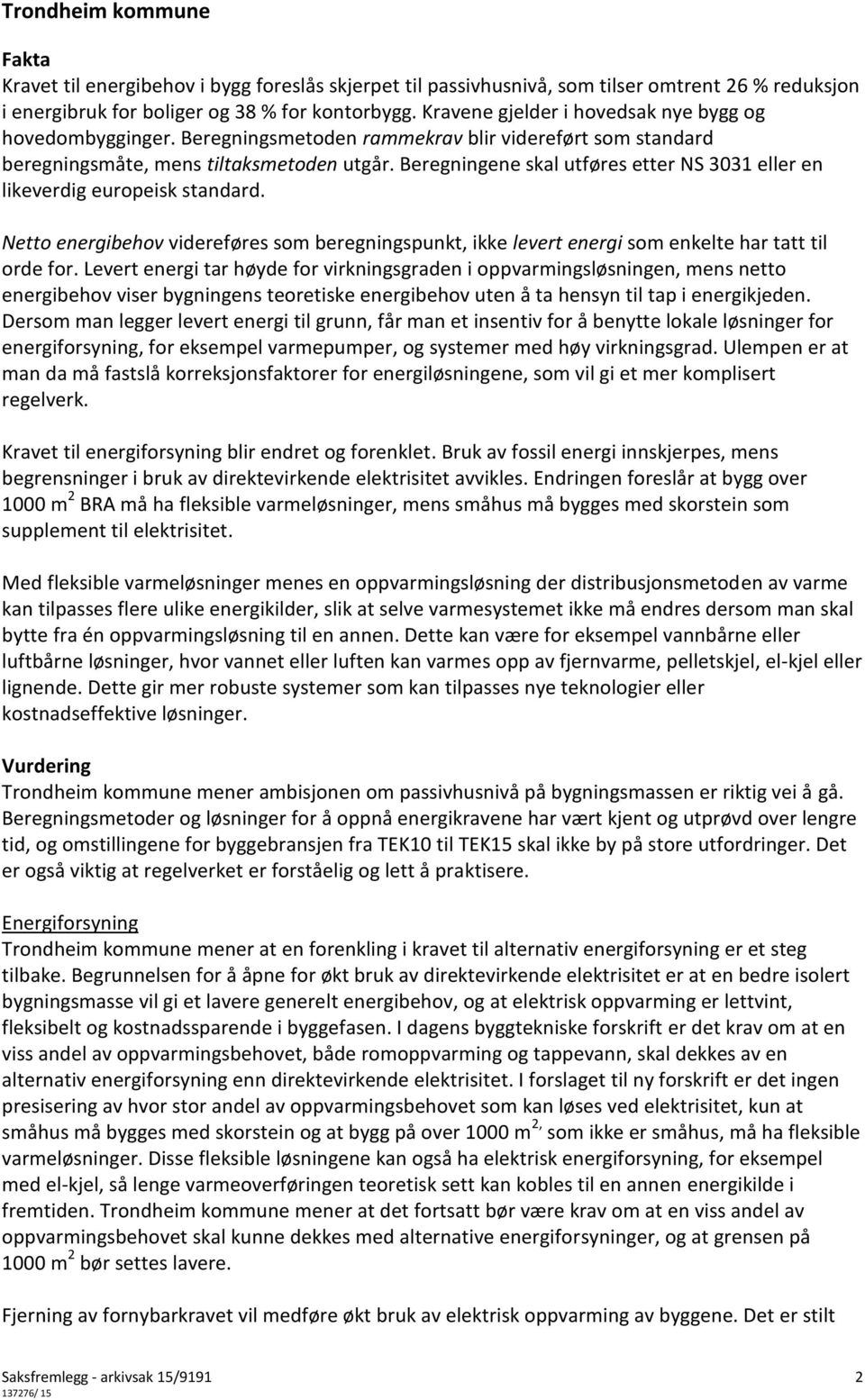 Beregningene skal utføres etter NS 3031 eller en likeverdig europeisk standard. Netto energibehov videreføres som beregningspunkt, ikke levert energi som enkelte har tatt til orde for.