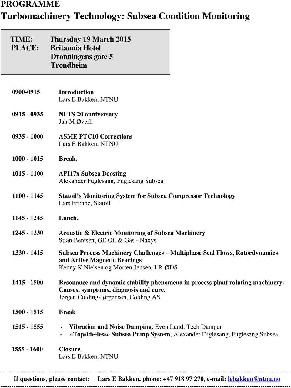 1015-1100 API17x Subsea Boosting Alexander Fuglesang, Fuglesang Subsea 1100-1145 Statoil s Monitoring System for Subsea Compressor Technology Lars Brenne, Statoil 1145-1245 Lunch.