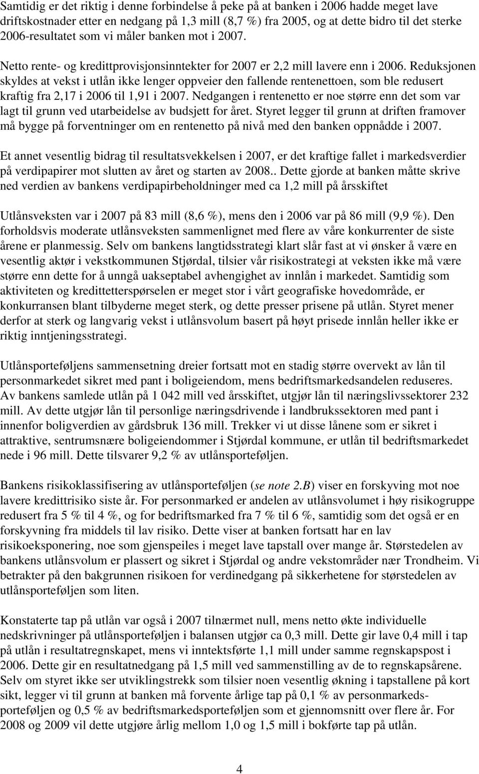 Reduksjonen skyldes at vekst i utlån ikke lenger oppveier den fallende rentenettoen, som ble redusert kraftig fra 2,17 i 2006 til 1,91 i 2007.