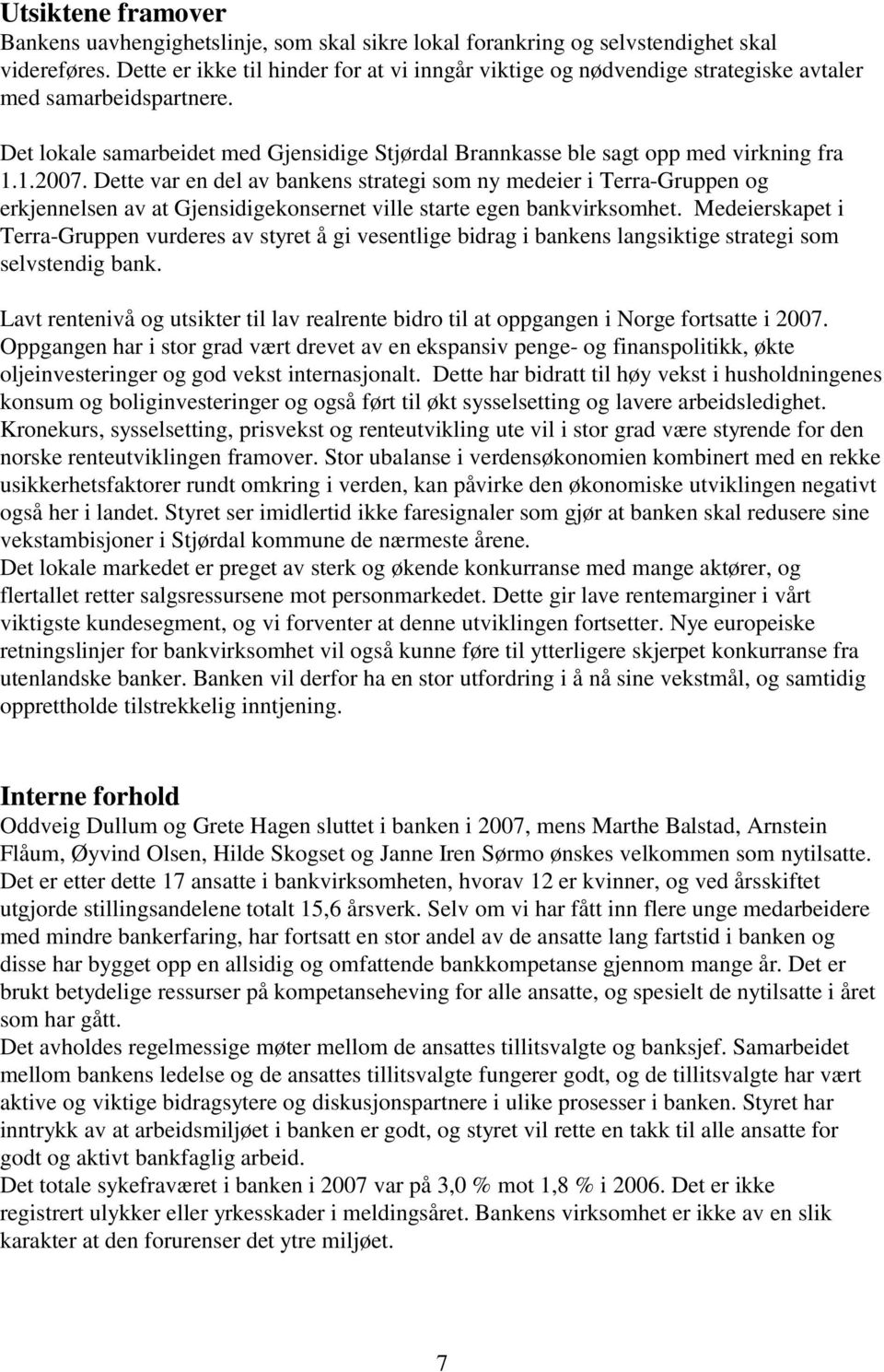 1.2007. Dette var en del av bankens strategi som ny medeier i Terra-Gruppen og erkjennelsen av at Gjensidigekonsernet ville starte egen bankvirksomhet.