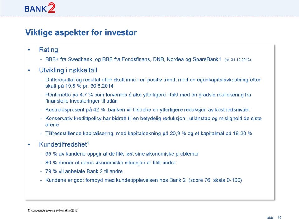 2014 - Rentenetto på 4,7 % som forventes å øke ytterligere i takt med en gradvis reallokering fra finansielle investeringer til utlån - Kostnadsprosent på 42 %, banken vil tilstrebe en ytterligere