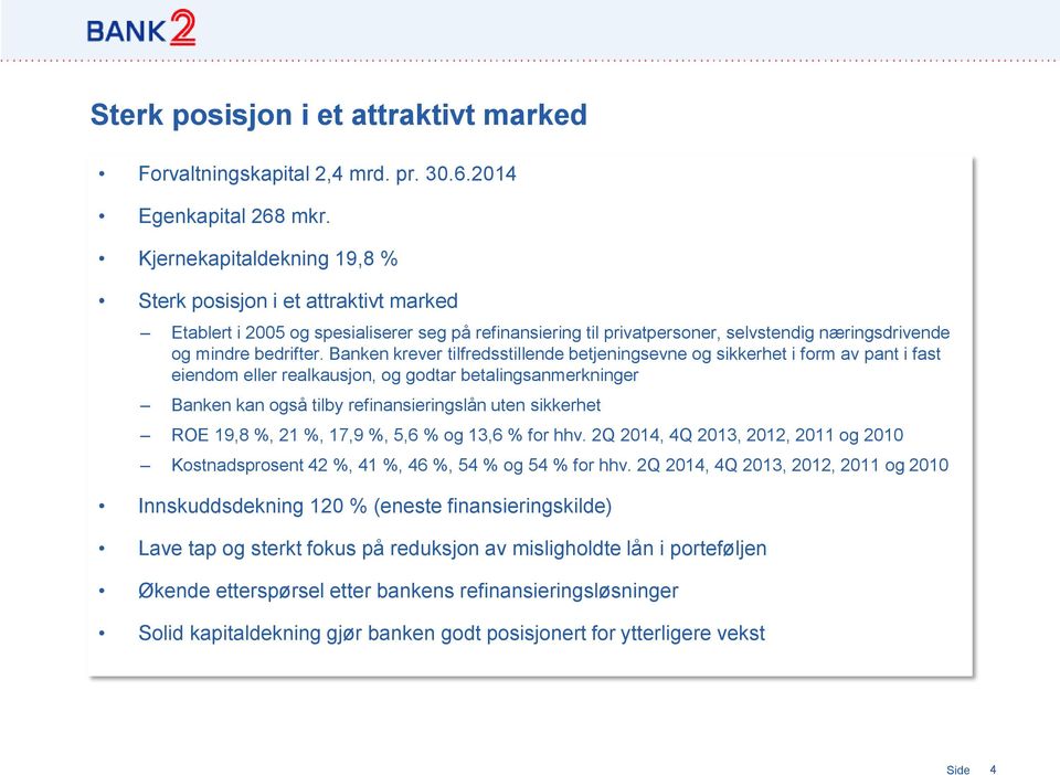 Banken krever tilfredsstillende betjeningsevne og sikkerhet i form av pant i fast eiendom eller realkausjon, og godtar betalingsanmerkninger Banken kan også tilby refinansieringslån uten sikkerhet