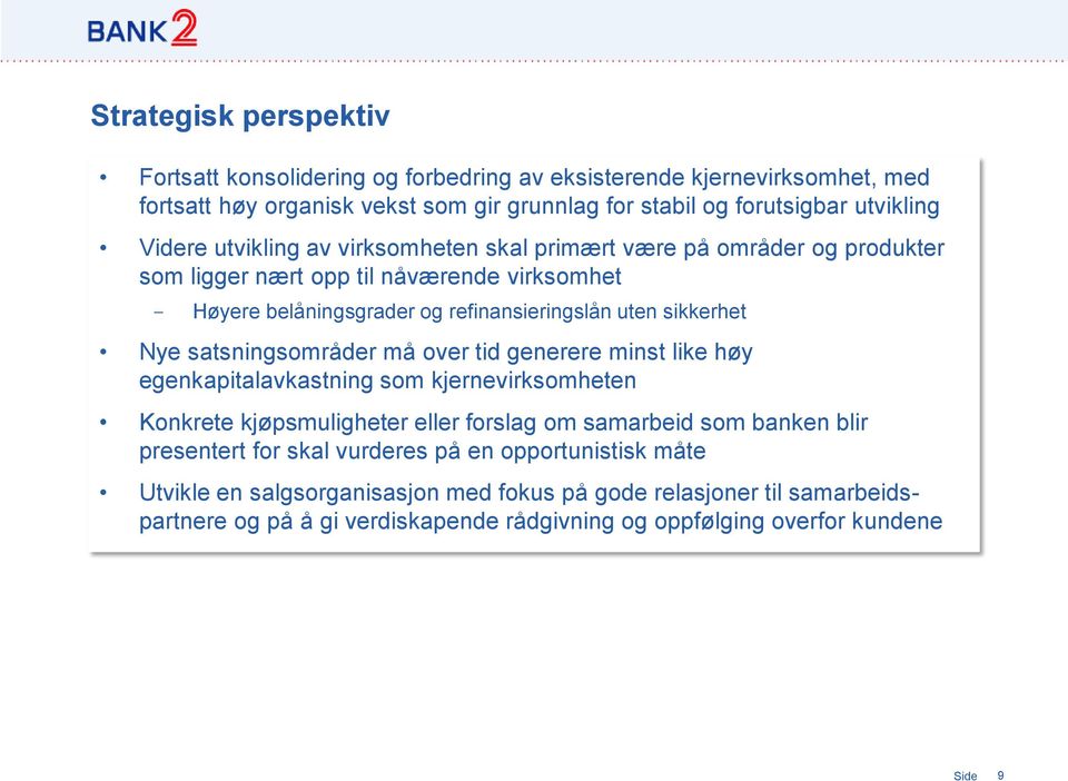 Nye satsningsområder må over tid generere minst like høy egenkapitalavkastning som kjernevirksomheten Konkrete kjøpsmuligheter eller forslag om samarbeid som banken blir presentert