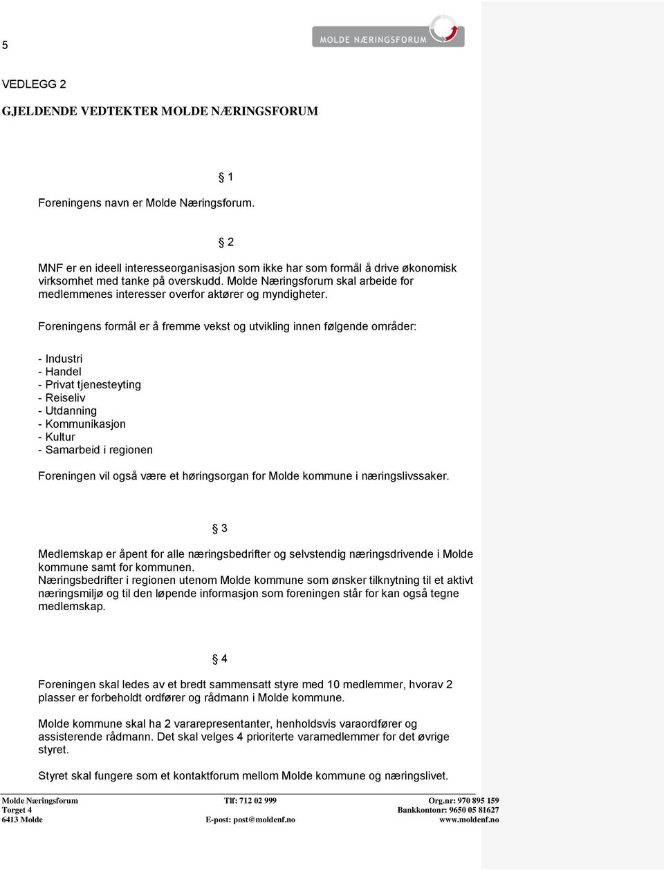 Molde Næringsforum skal arbeide for medlemmenes interesser overfor aktører og myndigheter.