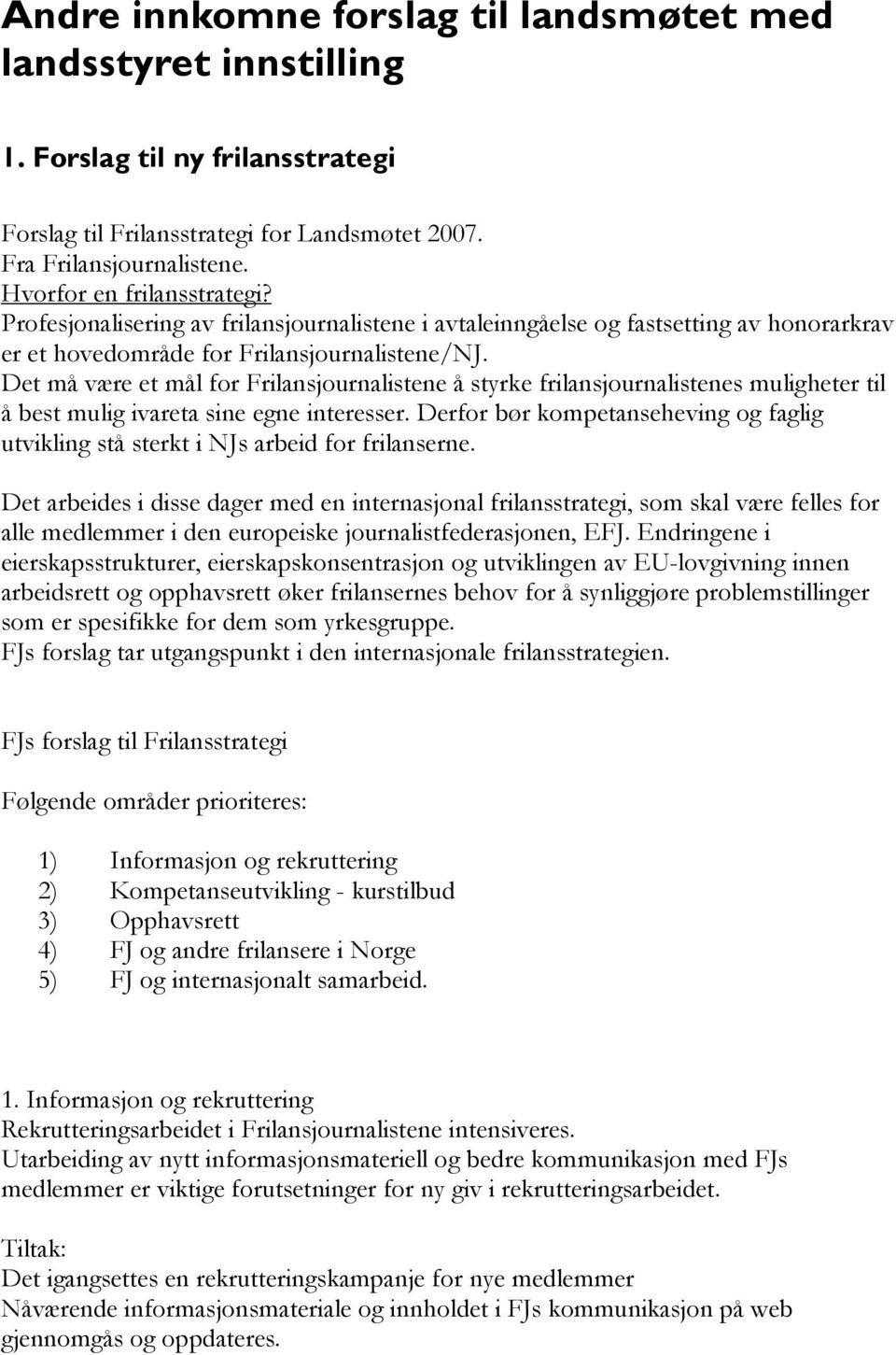 Det må være et mål for Frilansjournalistene å styrke frilansjournalistenes muligheter til å best mulig ivareta sine egne interesser.