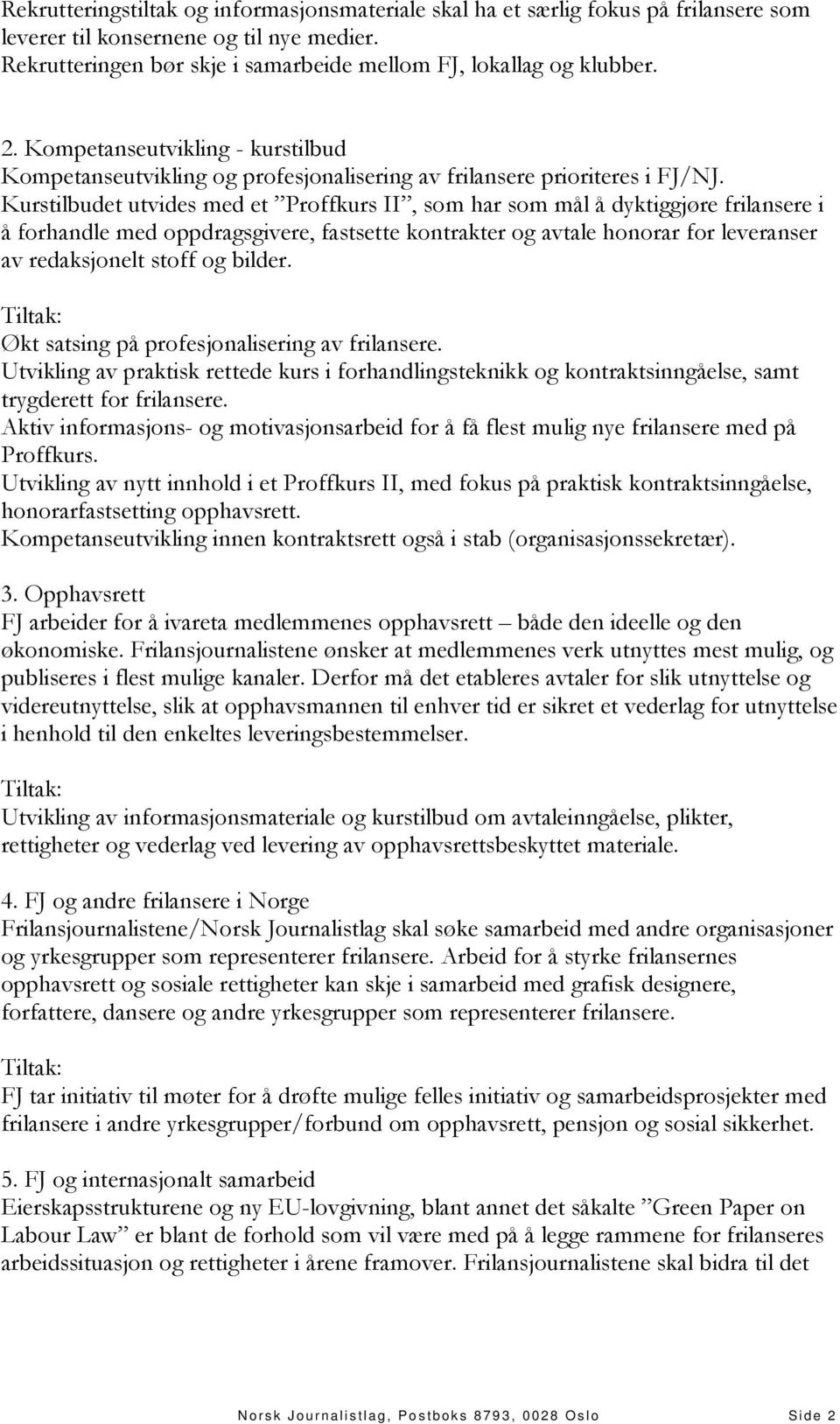 Kurstilbudet utvides med et Proffkurs II, som har som mål å dyktiggjøre frilansere i å forhandle med oppdragsgivere, fastsette kontrakter og avtale honorar for leveranser av redaksjonelt stoff og