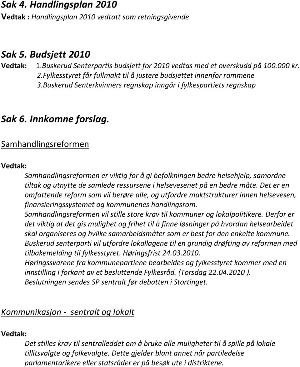 Samhandlingsreformen Vedtak: Samhandlingsreformen er viktig for å gi befolkningen bedre helsehjelp, samordne tiltak og utnytte de samlede ressursene i helsevesenet på en bedre måte.