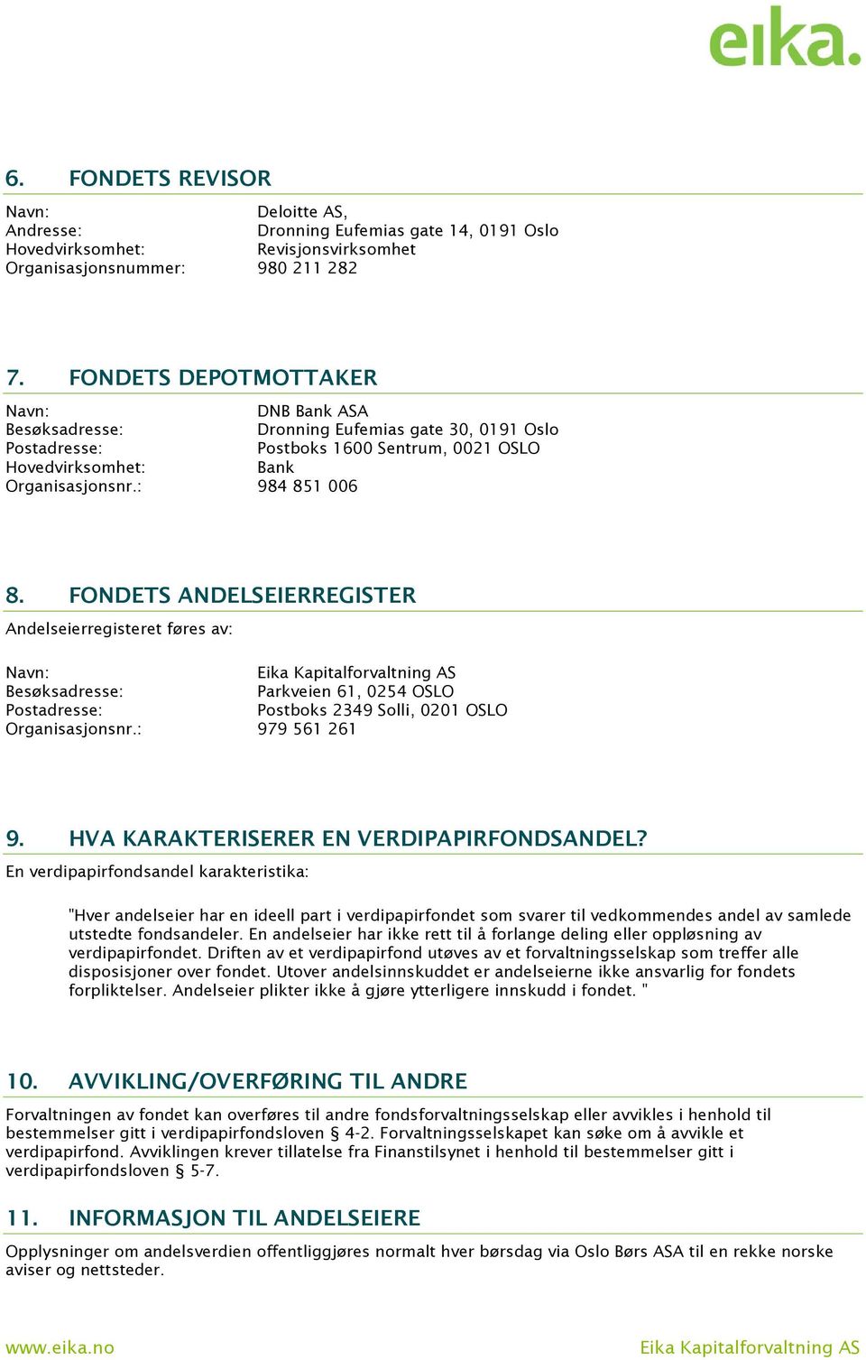 FONDETS ANDELSEIERREGISTER Andelseierregisteret føres av: Navn: Besøksadresse: Parkveien 61, 0254 OSLO Postadresse: Postboks 2349 Solli, 0201 OSLO Organisasjonsnr.: 979 561 261 9.