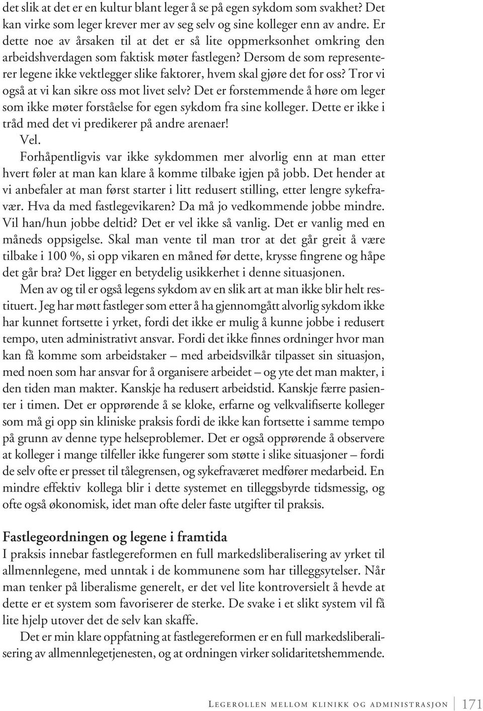 Dersom de som representerer legene ikke vektlegger slike faktorer, hvem skal gjøre det for oss? Tror vi også at vi kan sikre oss mot livet selv?