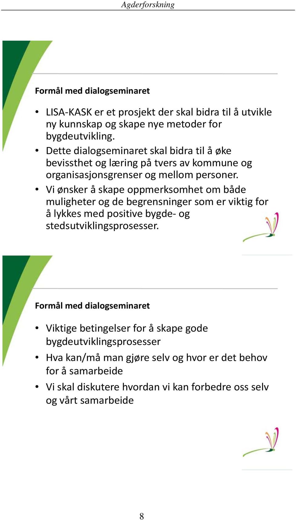 Vi ønsker å skape oppmerksomhet om både muligheter og de begrensninger som er viktig for å lykkes med positive bygde og stedsutviklingsprosesser.