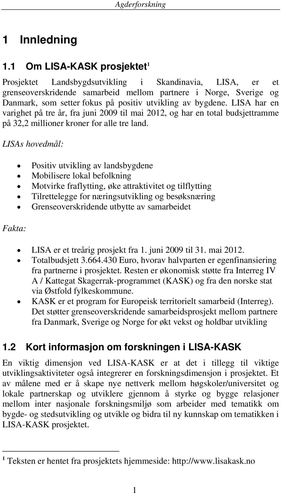 av bygdene. LISA har en varighet på tre år, fra juni 2009 til mai 2012, og har en total budsjettramme på 32,2 millioner kroner for alle tre land.