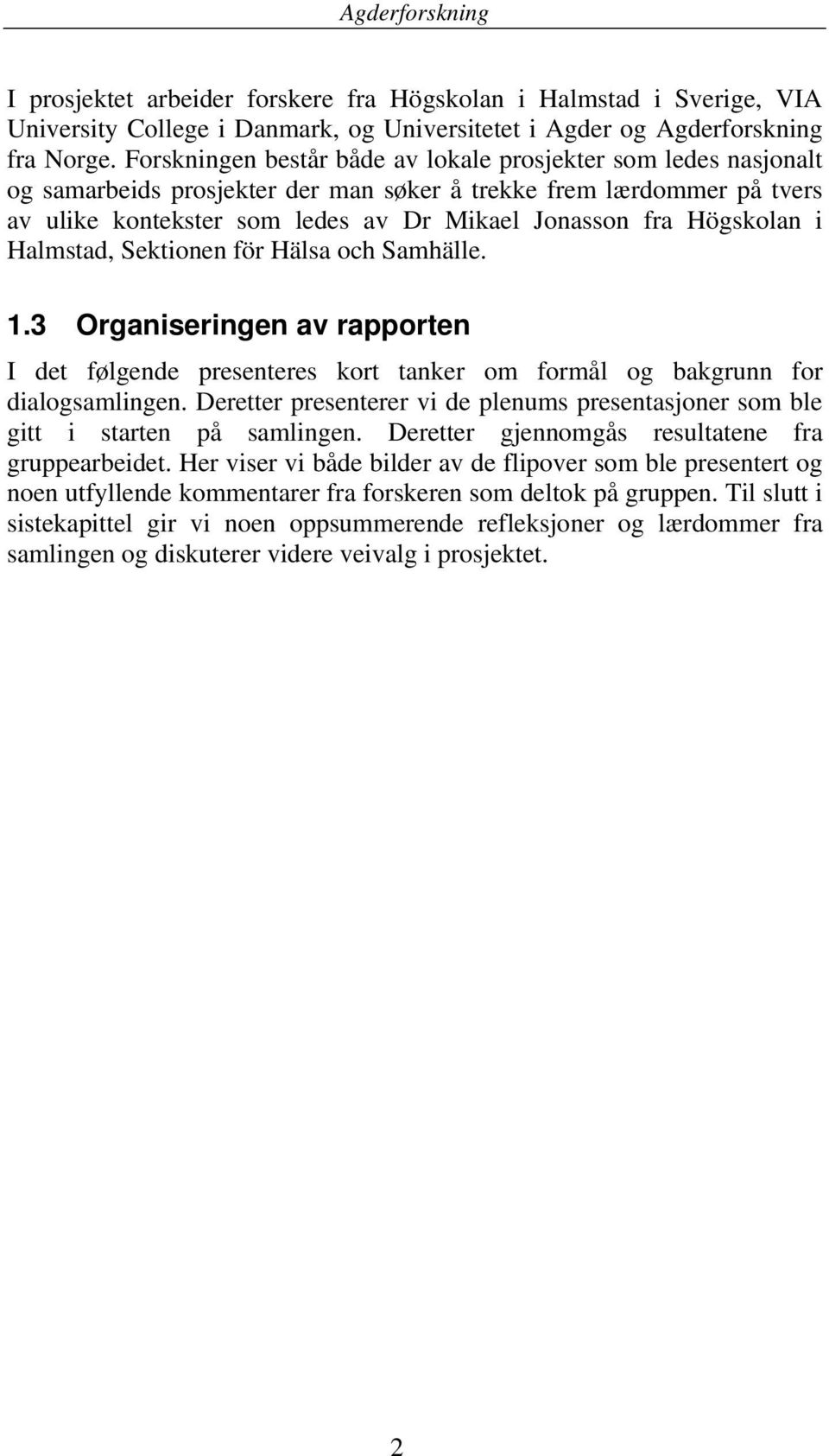 Högskolan i Halmstad, Sektionen för Hälsa och Samhälle. 1.3 Organiseringen av rapporten I det følgende presenteres kort tanker om formål og bakgrunn for dialogsamlingen.