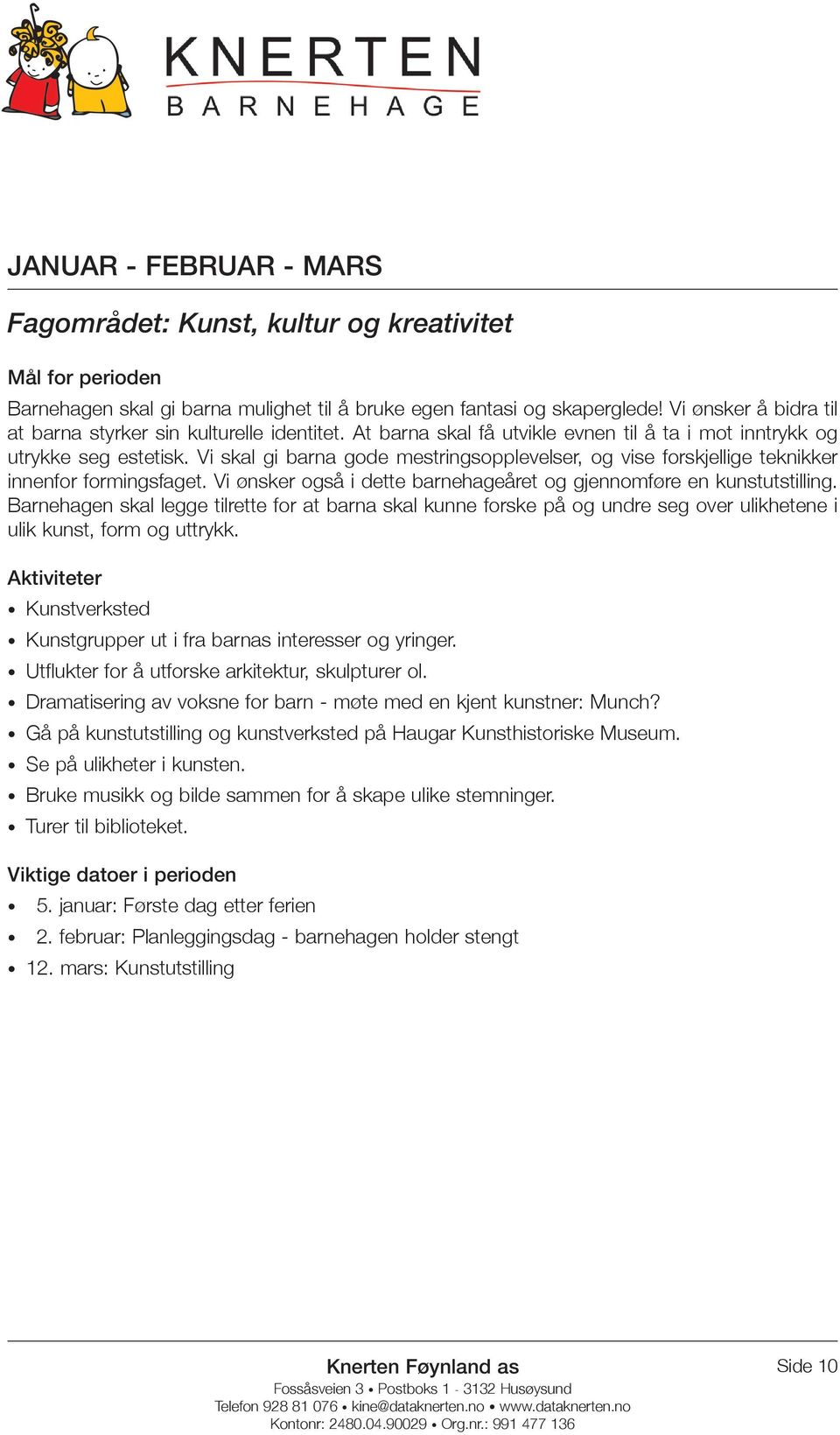 Vi skal gi barna gode mestringsopplevelser, og vise forskjellige teknikker innenfor formingsfaget. Vi ønsker også i dette barnehageåret og gjennomføre en kunstutstilling.