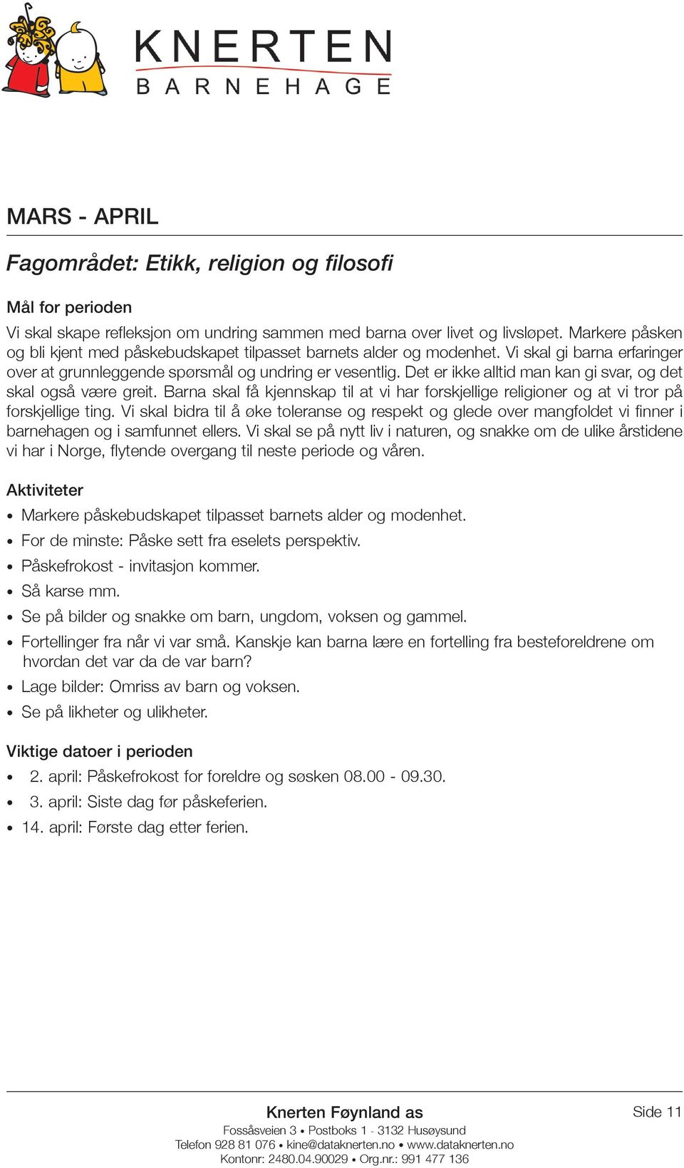 Det er ikke alltid man kan gi svar, og det skal også være greit. Barna skal få kjennskap til at vi har forskjellige religioner og at vi tror på forskjellige ting.