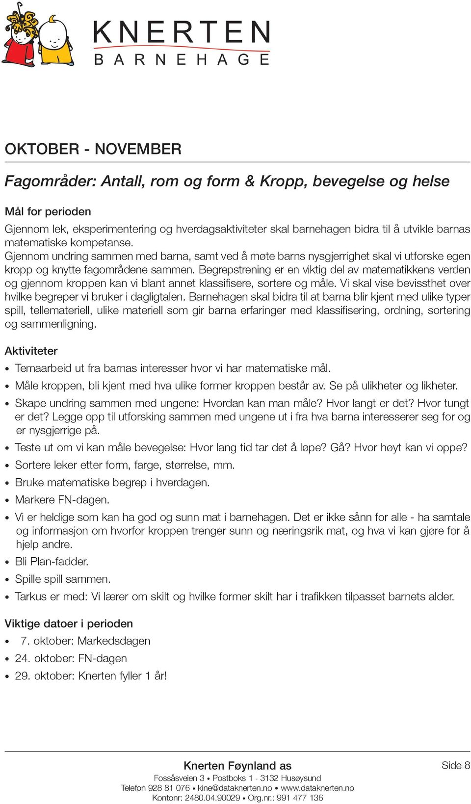 Begrepstrening er en viktig del av matematikkens verden og gjennom kroppen kan vi blant annet klassifisere, sortere og måle. Vi skal vise bevissthet over hvilke begreper vi bruker i dagligtalen.