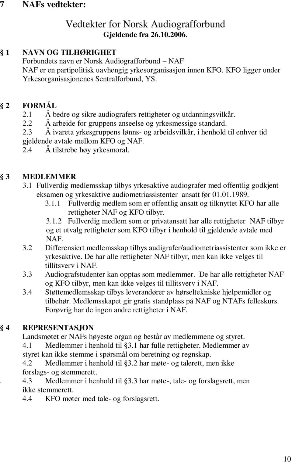 2 FORMÅL 2.1 Å bedre og sikre audiografers rettigheter og utdanningsvilkår. 2.2 Å arbeide for gruppens anseelse og yrkesmessige standard. 2.3 Å ivareta yrkesgruppens lønns- og arbeidsvilkår, i henhold til enhver tid gjeldende avtale mellom KFO og NAF.