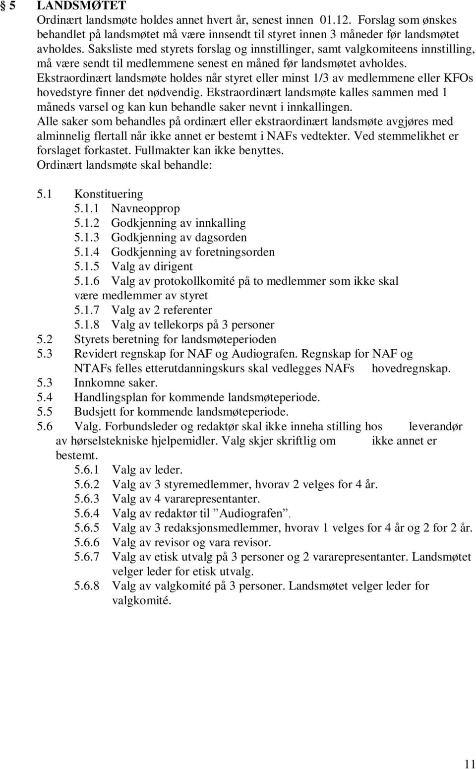 Ekstraordinært landsmøte holdes når styret eller minst 1/3 av medlemmene eller KFOs hovedstyre finner det nødvendig.