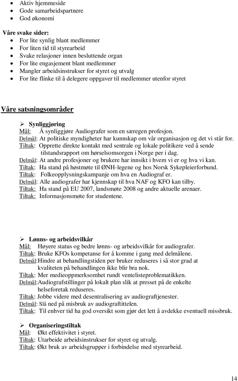 som en særegen profesjon. Delmål: At politiske myndigheter har kunnskap om vår organisasjon og det vi står for.