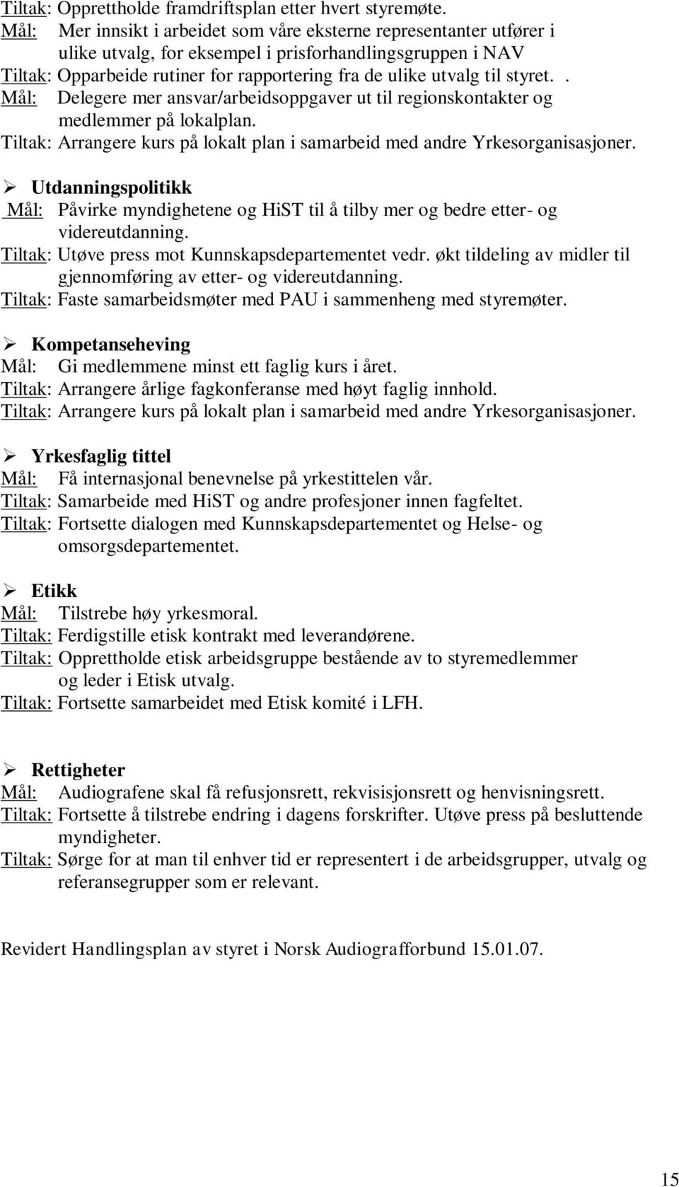 styret.. Mål: Delegere mer ansvar/arbeidsoppgaver ut til regionskontakter og medlemmer på lokalplan. Tiltak: Arrangere kurs på lokalt plan i samarbeid med andre Yrkesorganisasjoner.