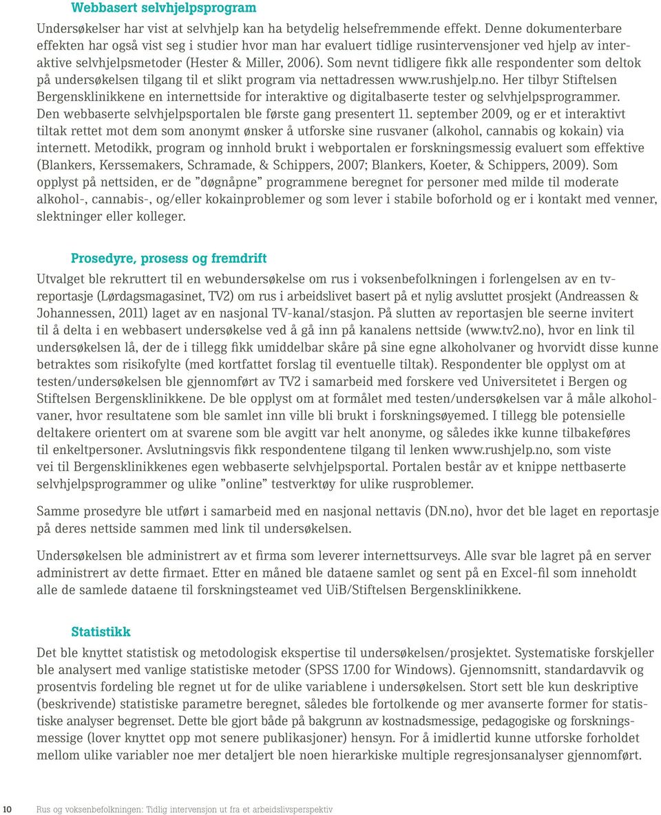 Som nevnt tidligere fikk alle respondenter som deltok på undersøkelsen tilgang til et slikt program via nettadressen www.rushjelp.no.