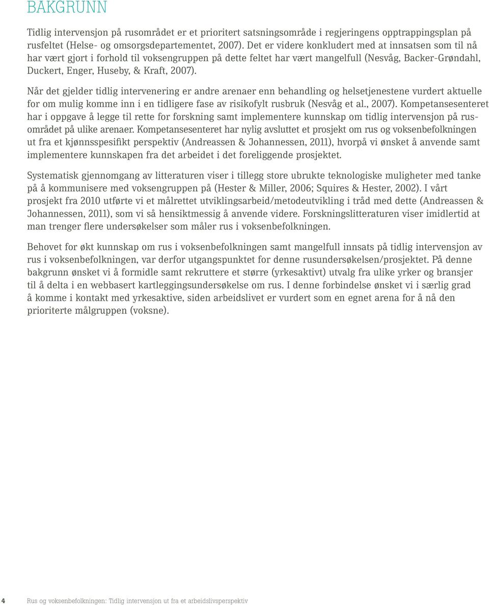 Når det gjelder tidlig intervenering er andre arenaer enn behandling og helsetjenestene vurdert aktuelle for om mulig komme inn i en tidligere fase av risikofylt rusbruk (Nesvåg et al., 2007).