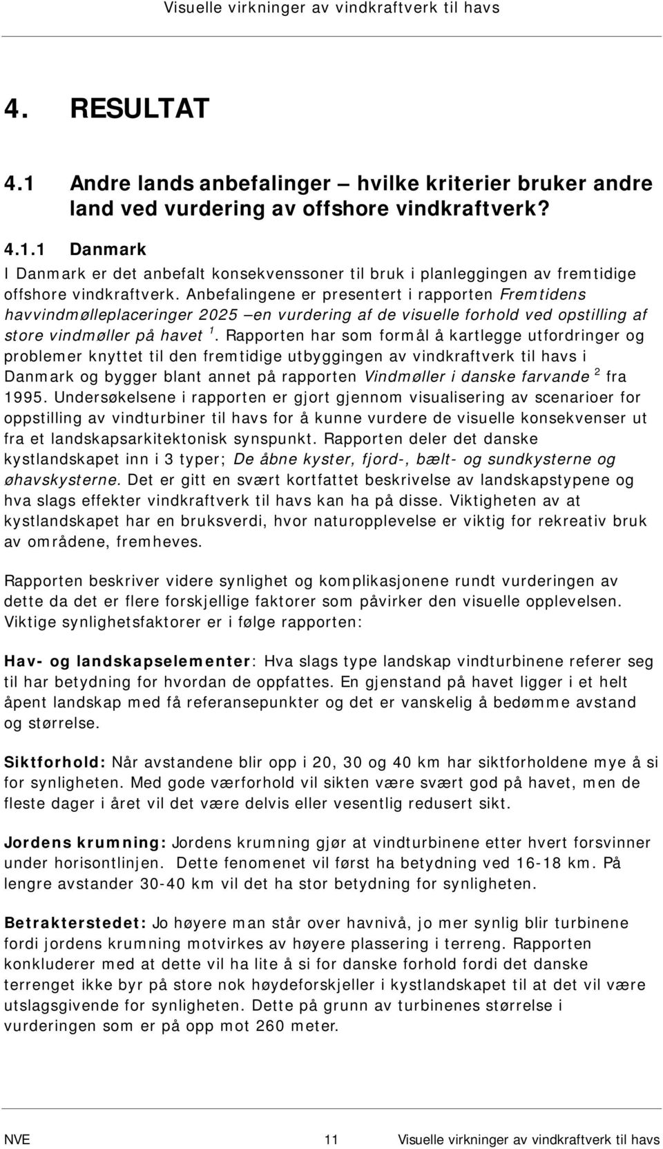 Rapporten har som formål å kartlegge utfordringer og problemer knyttet til den fremtidige utbyggingen av vindkraftverk til havs i Danmark og bygger blant annet på rapporten Vindmøller i danske