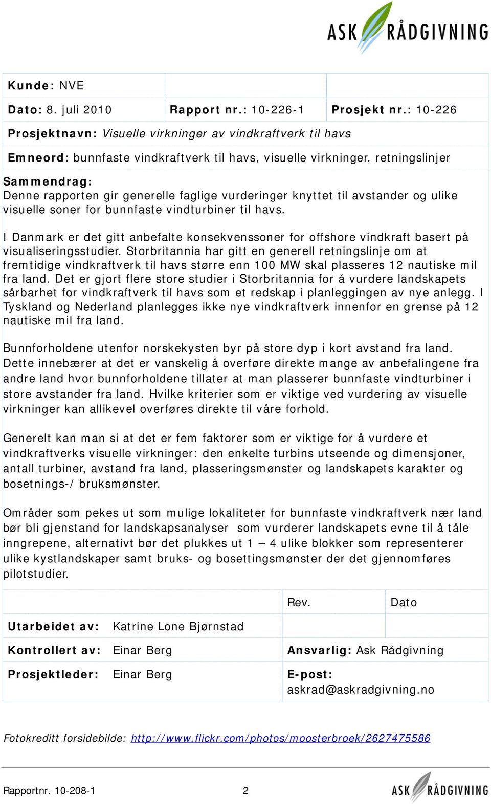 vurderinger knyttet til avstander og ulike visuelle soner for bunnfaste vindturbiner til havs. I Danmark er det gitt anbefalte konsekvenssoner for offshore vindkraft basert på visualiseringsstudier.