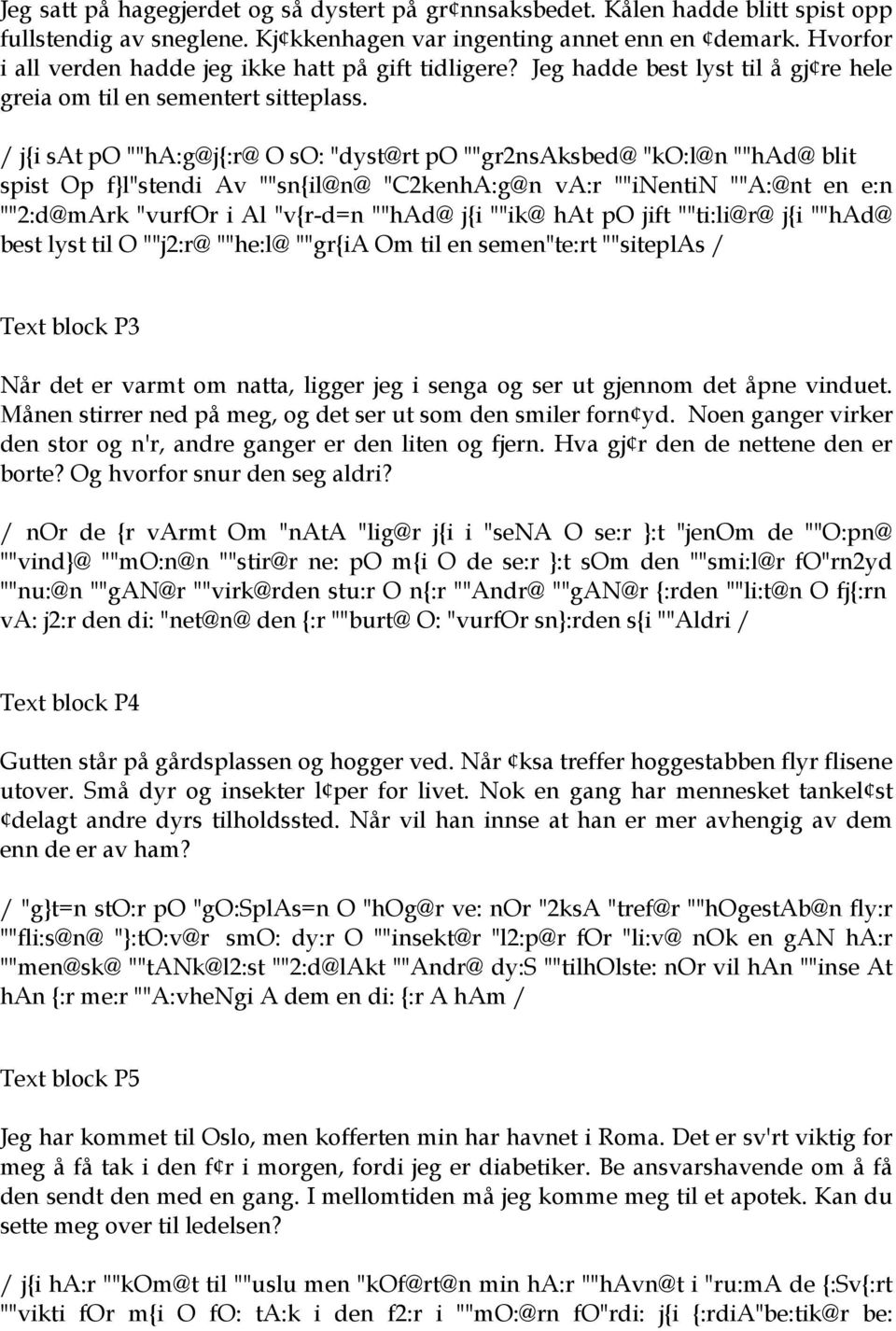 / j{i sat po ""ha:g@j{:r@ O so: "dyst@rt po ""gr2nsaksbed@ "ko:l@n ""had@ blit spist Op f}l"stendi Av ""sn{il@n@ "C2kenhA:g@n va:r ""inentin ""A:@nt en e:n ""2:d@mArk "vurfor i Al "v{r-d=n ""had@ j{i