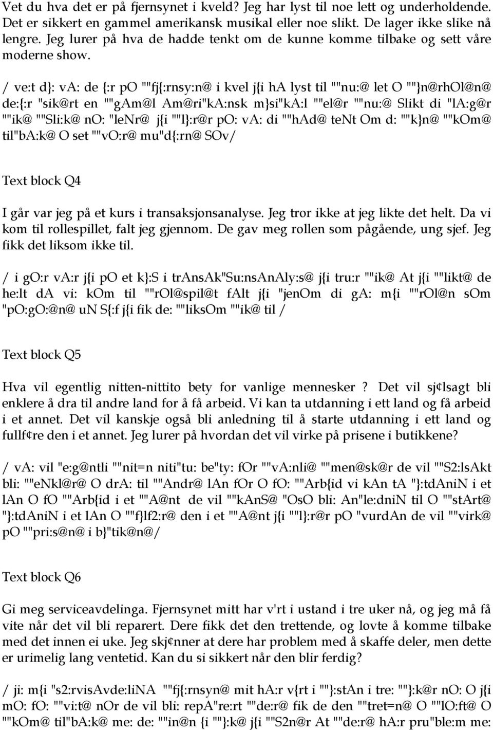 / ve:t d}: va: de {:r po ""fj{:rnsy:n@ i kvel j{i ha lyst til ""nu:@ let O ""}n@rhol@n@ de:{:r "sik@rt en ""gam@l Am@ri"kA:nsk m}si"ka:l ""el@r ""nu:@ Slikt di "la:g@r ""ik@ ""Sli:k@ no: "lenr@ j{i