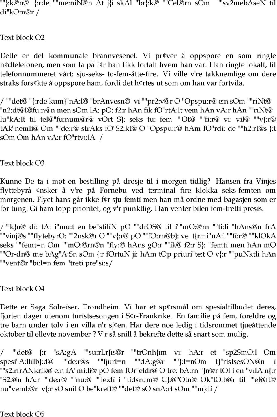 Vi ville v're takknemlige om dere straks fors kte å oppspore ham, fordi det h rtes ut som om han var fortvila.