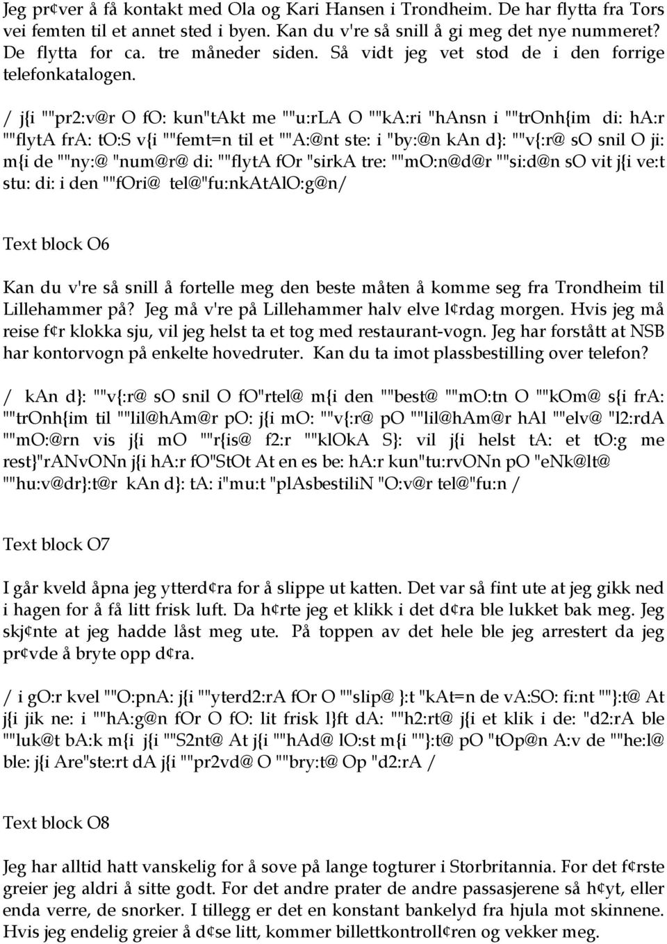 / j{i ""pr2:v@r O fo: kun"takt me ""u:rla O ""ka:ri "hansn i ""tronh{im di: ha:r ""flyta fra: to:s v{i ""femt=n til et ""A:@nt ste: i "by:@n kan d}: ""v{:r@ so snil O ji: m{i de ""ny:@ "num@r@ di: