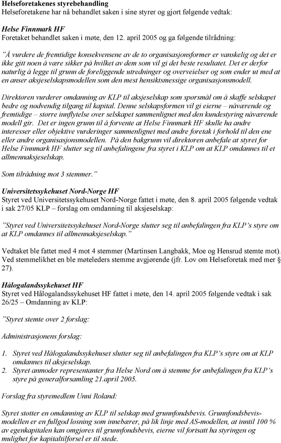 resultatet. Det er derfor naturlig å legge til grunn de foreliggende utredninger og overveielser og som ender ut med at en anser aksjeselskapsmodellen som den mest hensiktsmessige organisasjonsmodell.