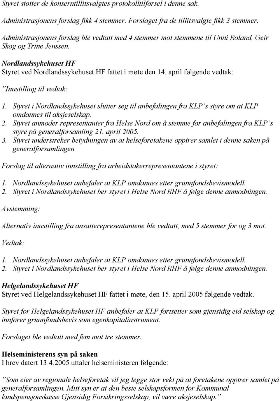 april følgende vedtak: Innstilling til vedtak: 1. Styret i Nordlandssykehuset slutter seg til anbefalingen fra KLP s styre om at KLP omdannes til aksjeselskap. 2.