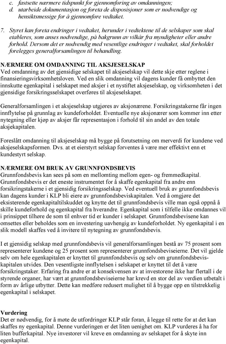 Dersom det er nødvendig med vesentlige endringer i vedtaket, skal forholdet forelegges generalforsamlingen til behandling.