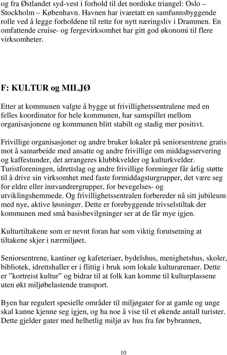 F: KULTUR og MILJØ Etter at kommunen valgte å bygge ut frivillighetssentralene med en felles koordinator for hele kommunen, har samspillet mellom organisasjonene og kommunen blitt stabilt og stadig