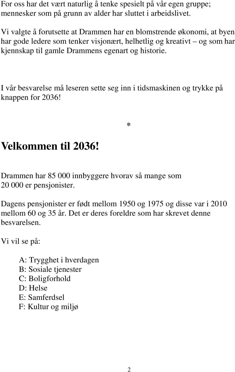 I vår besvarelse må leseren sette seg inn i tidsmaskinen og trykke på knappen for 2036! Velkommen til 2036! * Drammen har 85 000 innbyggere hvorav så mange som 20 000 er pensjonister.