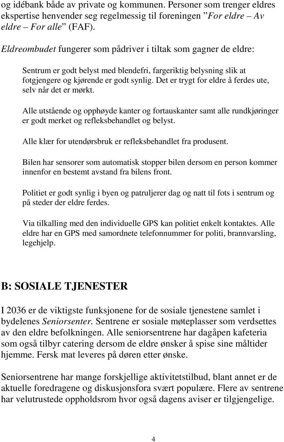 Det er trygt for eldre å ferdes ute, selv når det er mørkt. Alle utstående og opphøyde kanter og fortauskanter samt alle rundkjøringer er godt merket og refleksbehandlet og belyst.