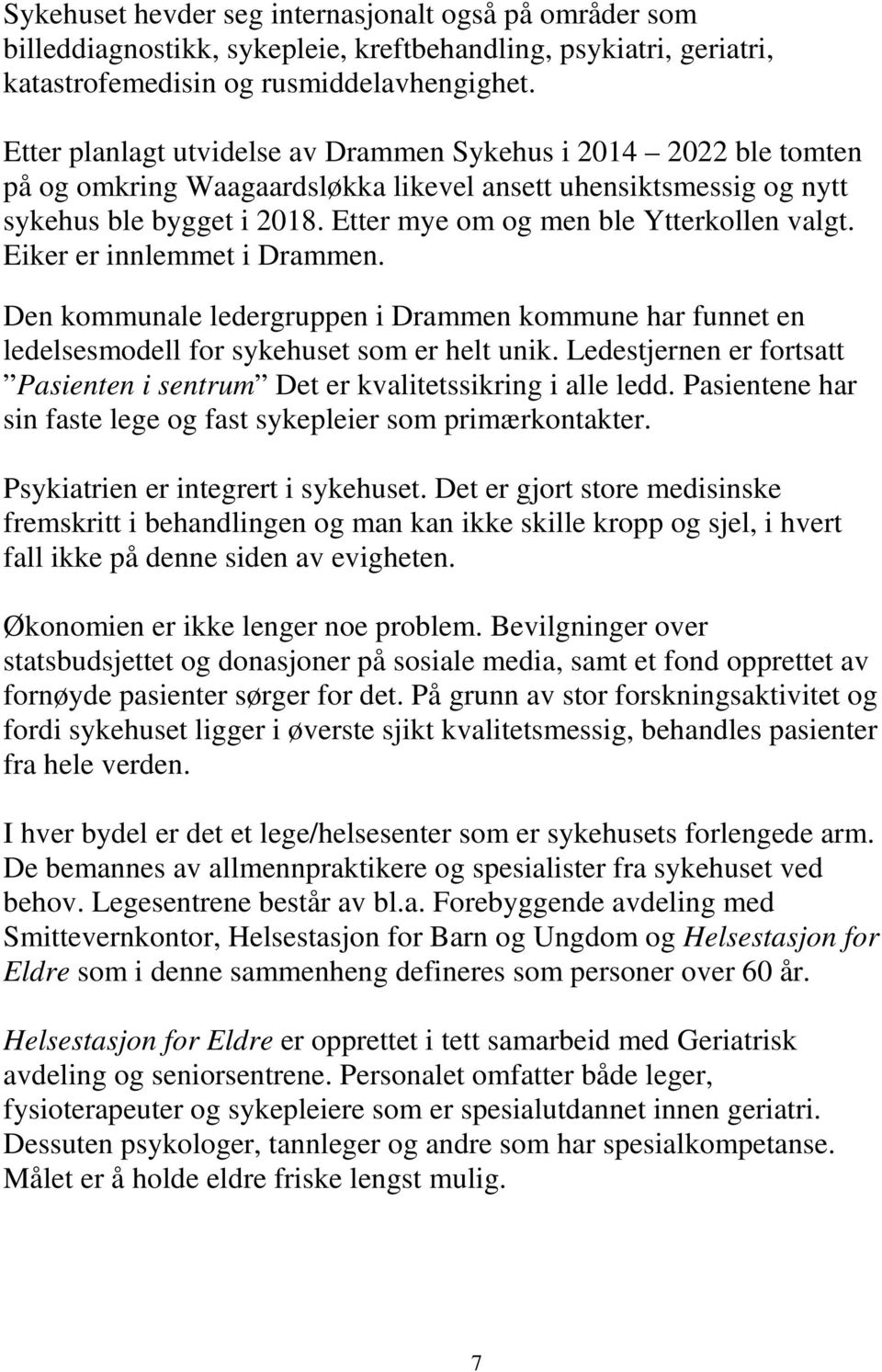 Etter mye om og men ble Ytterkollen valgt. Eiker er innlemmet i Drammen. Den kommunale ledergruppen i Drammen kommune har funnet en ledelsesmodell for sykehuset som er helt unik.