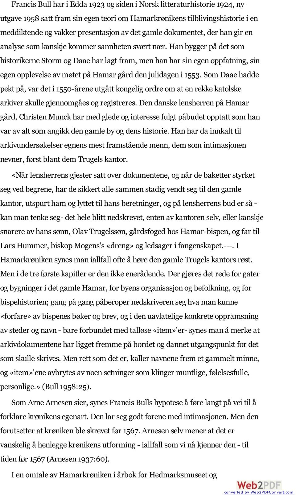 Han bygger på det som historikerne Storm og Daae har lagt fram, men han har sin egen oppfatning, sin egen opplevelse av møtet på Hamar gård den julidagen i 1553.