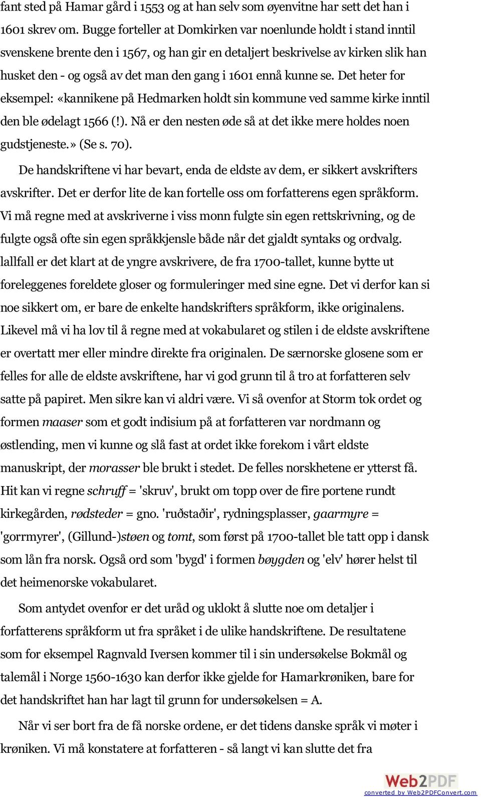 ennå kunne se. Det heter for eksempel: «kannikene på Hedmarken holdt sin kommune ved samme kirke inntil den ble ødelagt 1566 (!). Nå er den nesten øde så at det ikke mere holdes noen gudstjeneste.