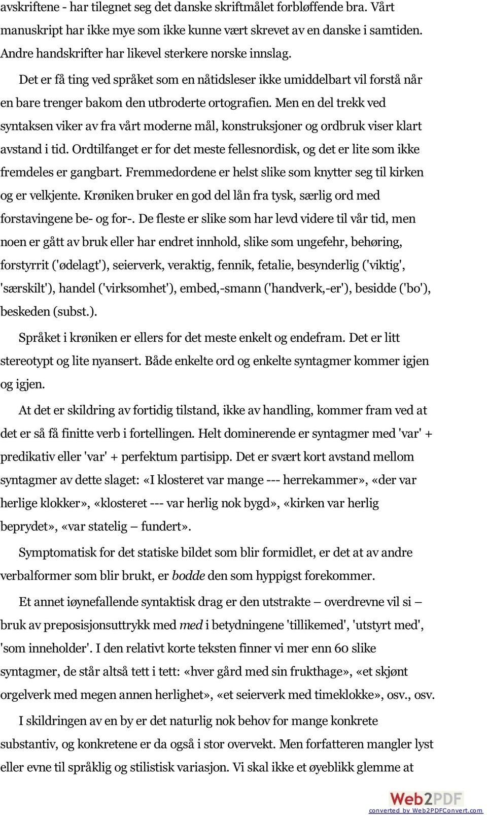 Men en del trekk ved syntaksen viker av fra vårt moderne mål, konstruksjoner og ordbruk viser klart avstand i tid.