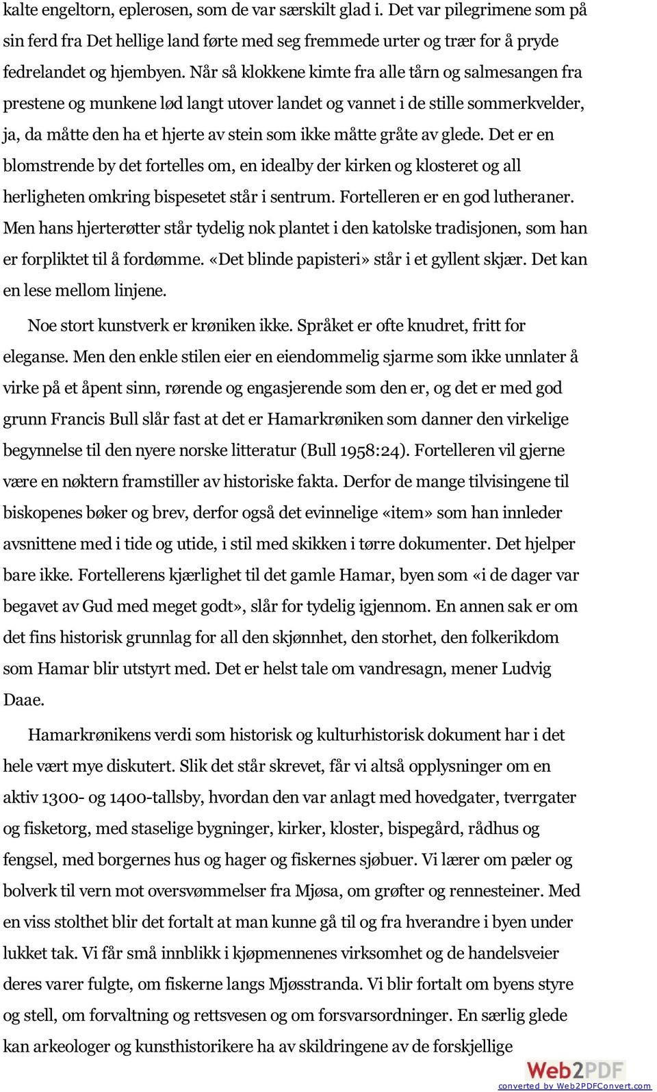 glede. Det er en blomstrende by det fortelles om, en idealby der kirken og klosteret og all herligheten omkring bispesetet står i sentrum. Fortelleren er en god lutheraner.