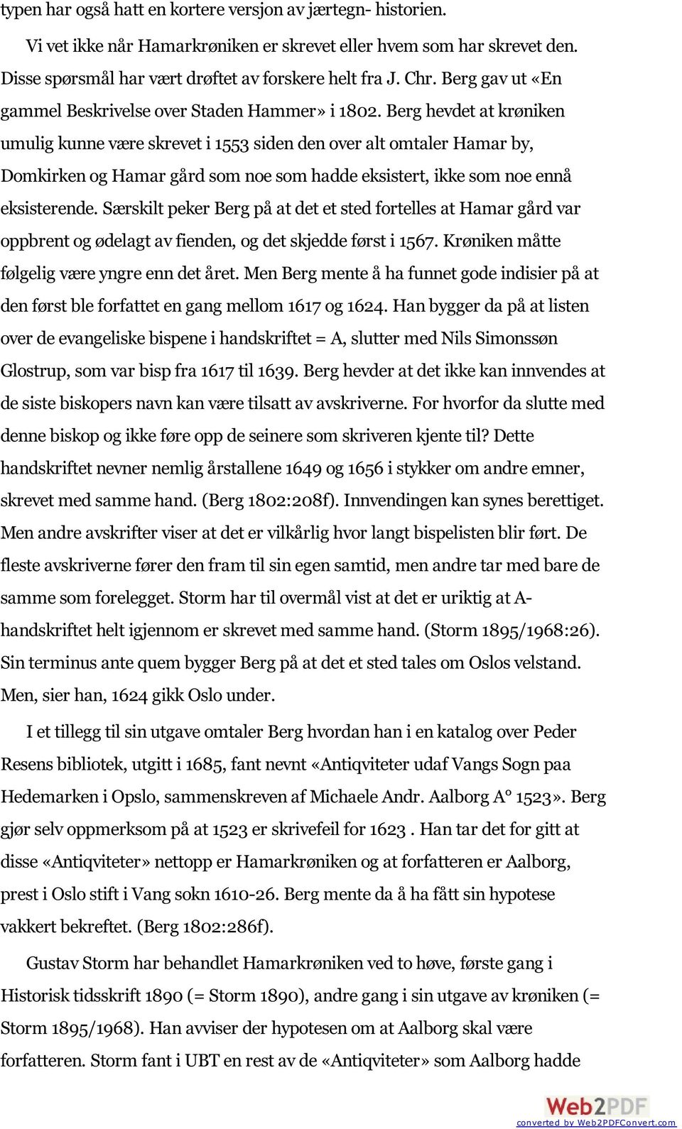 Berg hevdet at krøniken umulig kunne være skrevet i 1553 siden den over alt omtaler Hamar by, Domkirken og Hamar gård som noe som hadde eksistert, ikke som noe ennå eksisterende.