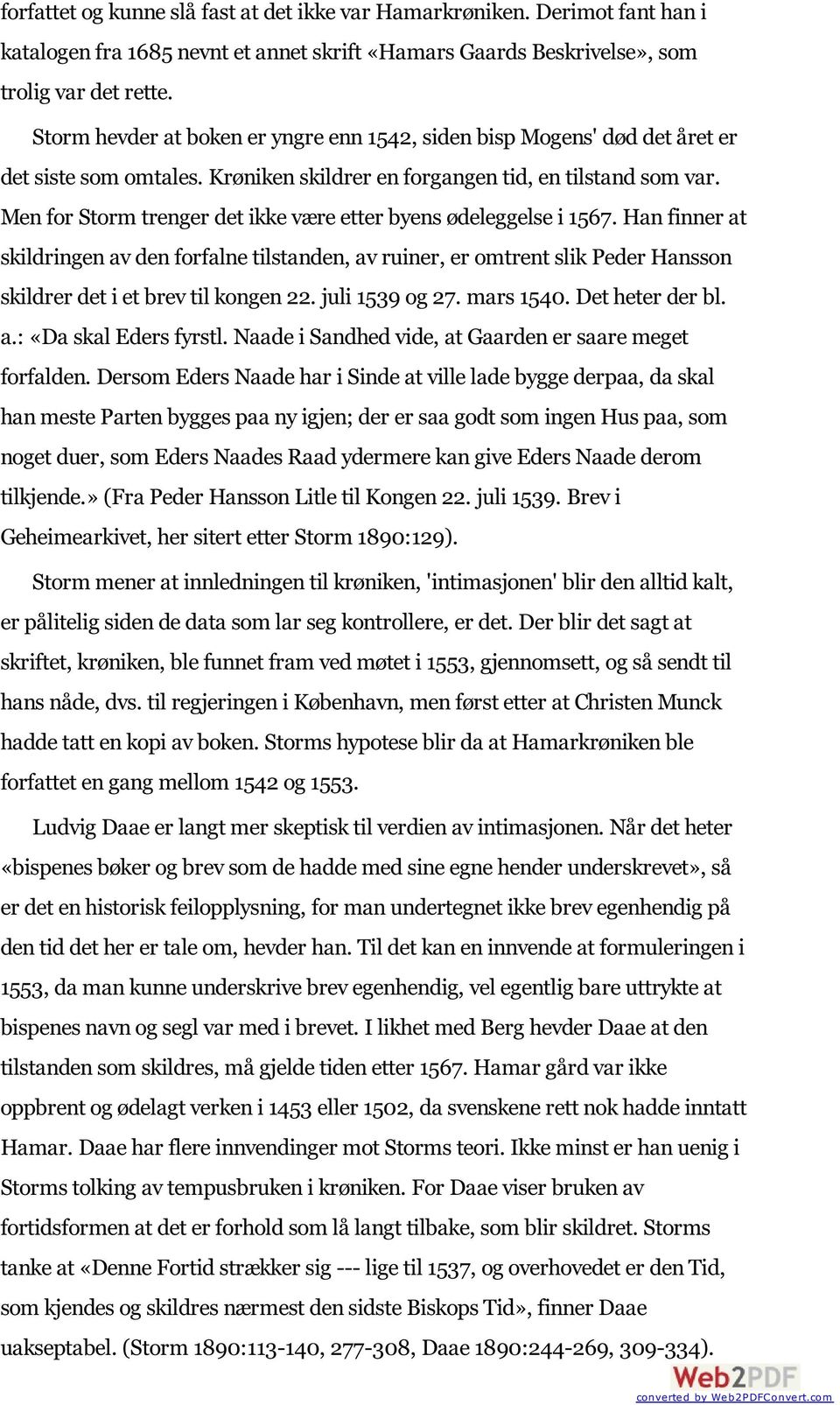 Men for Storm trenger det ikke være etter byens ødeleggelse i 1567. Han finner at skildringen av den forfalne tilstanden, av ruiner, er omtrent slik Peder Hansson skildrer det i et brev til kongen 22.