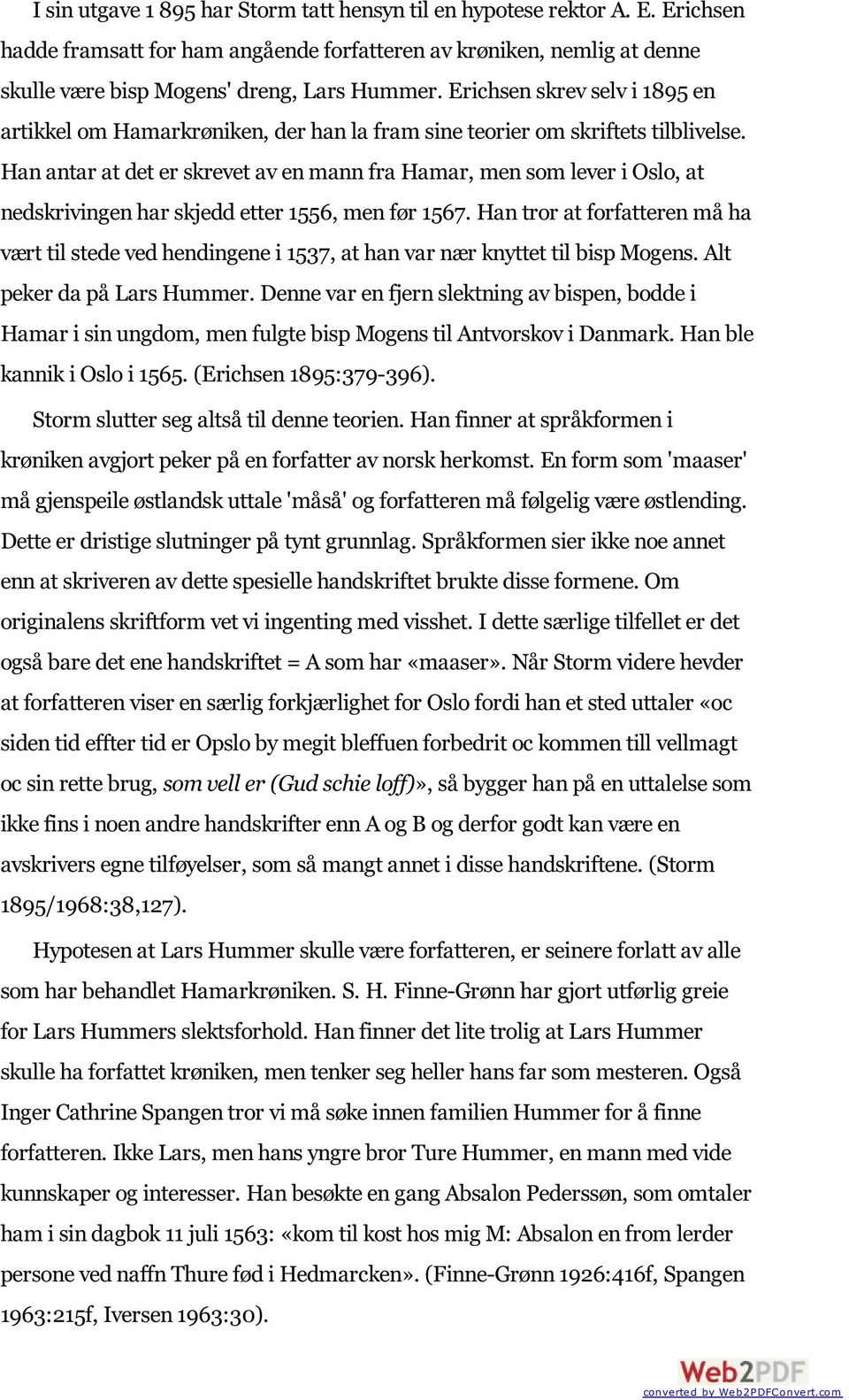 Han antar at det er skrevet av en mann fra Hamar, men som lever i Oslo, at nedskrivingen har skjedd etter 1556, men før 1567.