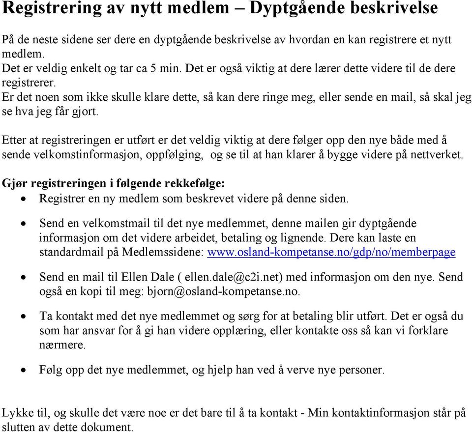 Etter at registreringen er utført er det veldig viktig at dere følger opp den nye både med å sende velkomstinformasjon, oppfølging, og se til at han klarer å bygge videre på nettverket.