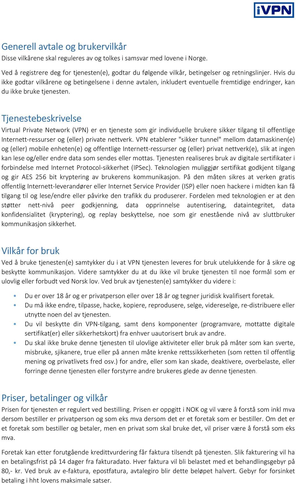 Hvis du ikke godtar vilkårene og betingelsene i denne avtalen, inkludert eventuelle fremtidige endringer, kan du ikke bruke tjenesten.