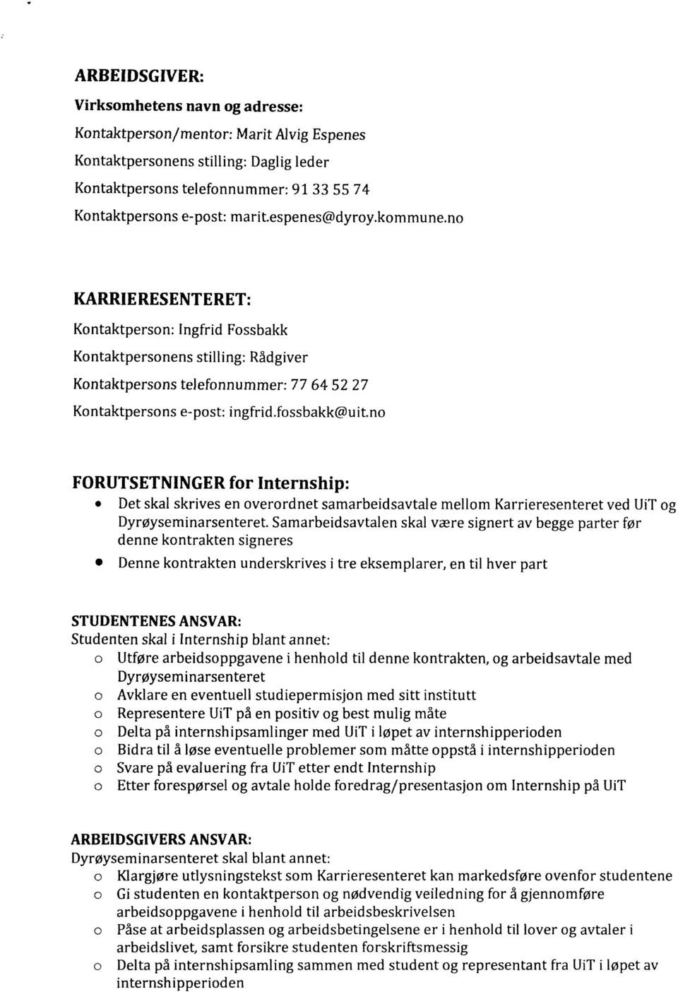 fossbakk@uit.no FORUTSETNINGER for Internship: Det skal skrives en overordnet samarbeidsavtale mellom Karrieresenteret ved UiT og Dyrøyseminarsenteret.