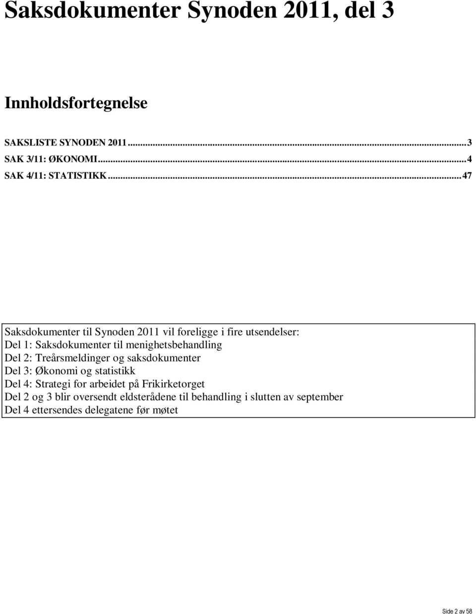 .. 47 Saksdokumenter til Synoden 2011 vil foreligge i fire utsendelser: Del 1: Saksdokumenter til menighetsbehandling Del